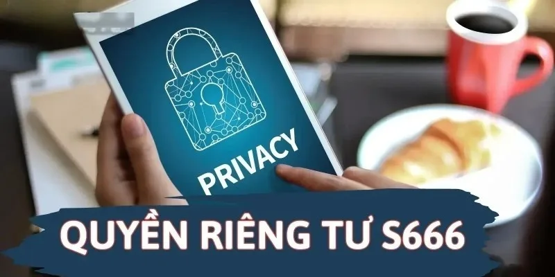 Đôi nét về quyền riêng tư S666