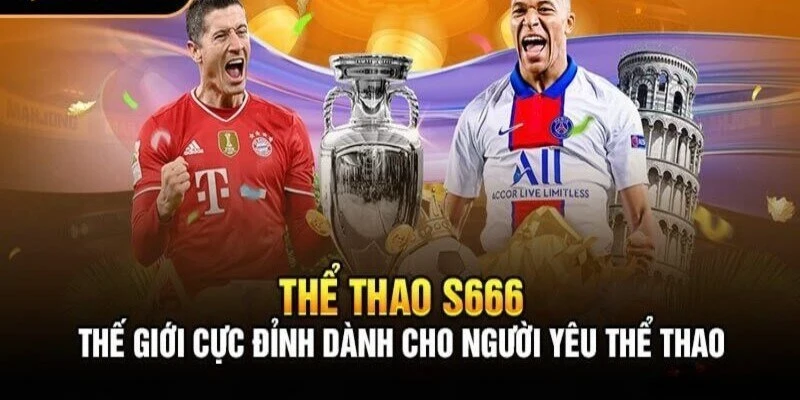 Tin tức S666 đưa đến cho bạn đọc thông tin các trận đấu thể thao nổi tiếng